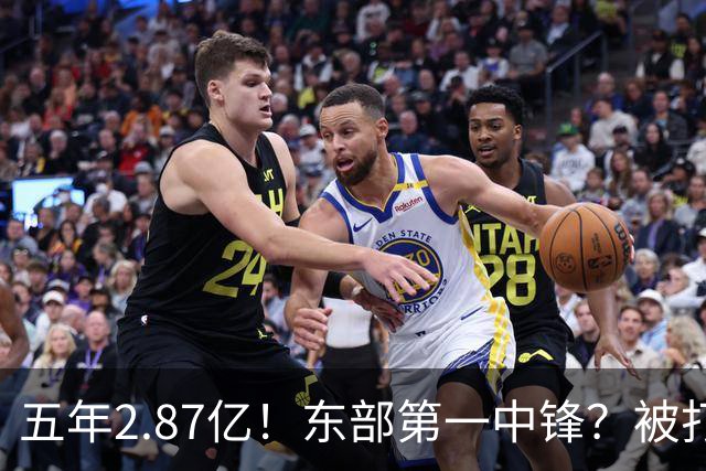 五年2.87亿！东部第一中锋？被打回原形！飘了吗？